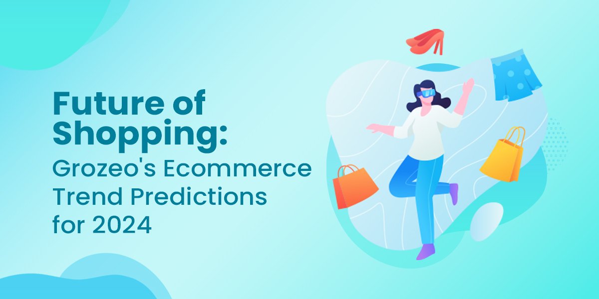 Future of Shopping: Grozeo's Ecommerce Trend Predictions for 2024