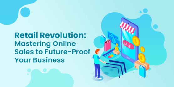 Retail Revolution: Mastering Online Sales to Future-Proof Your Business