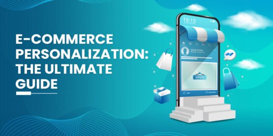 E-commerce Personalization: The Ultimate Guide