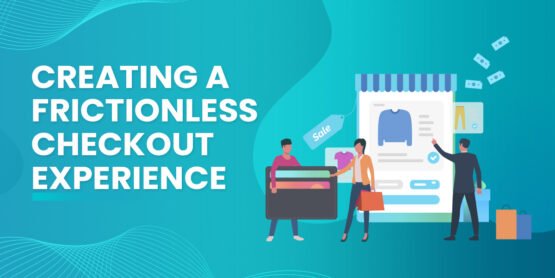 Creating a Frictionless Checkout Experience