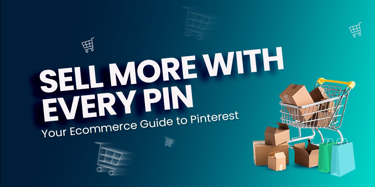 Sell More with Every Pin: Your Ecommerce Guide to Pinterest