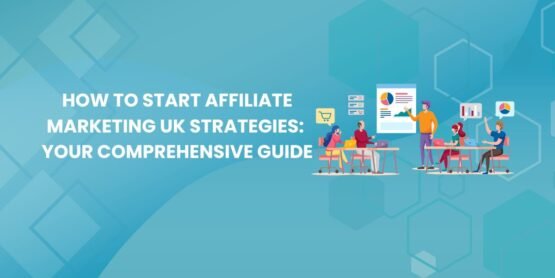 How to Start Affiliate Marketing UK Strategies