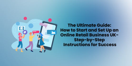 How To Start And Set Up An Online Retail Business UK