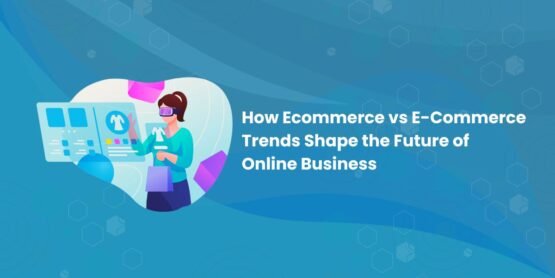 Ecommerce vs E-Commerce Trends