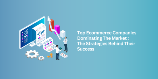 Top Ecommerce Companies Dominating The Market